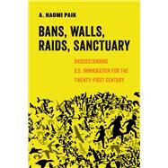 Bans, Walls, Raids, Sanctuary by Paik, A. Naomi, 9780520305113