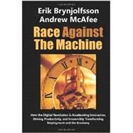 Race Against the Machine: How the Digital Revolution is Accelerating Innovation, Driving Productivity, and Irreversibly Transforming Employment and the Economy by Erik Brynjolfsson; Andrew McAfee, 9780984725113
