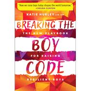 Breaking the Boy Code The New Playbook for Raising Resilient Boys by Hurley, Katie, 9781394345113