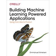 Building Machine Learning Powered Applications by Ameisen, Emmanuel, 9781492045113