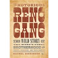 The Notorious Reno Gang The Wild Story of the West's First Brotherhood of Thieves, Assassins, and Train Robbers by Dickinson, Rachel, 9781493035113