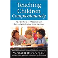 Teaching Children Compassionately How Students and Teachers Can Succeed with Mutual Understanding by Rosenberg, Marshall B., 9781892005113