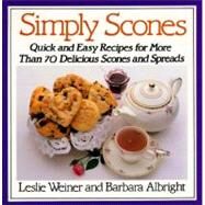 Simply Scones Quick and Easy Recipes for More than 70 Delicious Scones and Spreads by Weiner, Leslie; Albright, Barbara, 9780312015114
