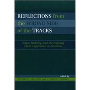 Reflections From the Wrong Side of the Tracks Class, Identity, and the Working Class Experience in Academe by Muzzatti, Stephen L.; Samarco, Vincent C.; Baker, Phyllis L.; Beech, Jennifer; Berry, Bonnie; Harms-Cannon, Julie; Huxford, Lyn; Kauzlarich, David; Selman-Killingbeck, Donna; LeCourt, Donna; Macauley, William; Martin, Daniel D.; Presdee, Mike; Rothe, Dawn, 9780742535114