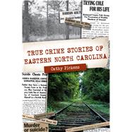 True Crime Stories of Eastern North Carolina by Pickens, Cathy, 9781467145114