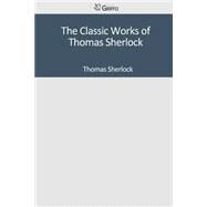 The Classic Works of Thomas Sherlock by Sherlock, Thomas, 9781502305114