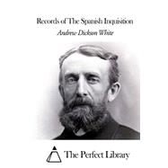 Records of the Spanish Inquisition by White, Andrew Dickson, 9781507805114
