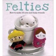 Felties How to Make 18 Cute and Fuzzy Friends from Felt by Pailloux, Nelly, 9780740785115