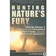 Hunting Nature's Fury A Storm Chaser's Obsession with Tornadoes, Hurricanes, and other Natural Disasters by Hill, Roger; Bronski, Peter, 9780899975115