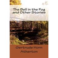 The Bell in the Fog and Other Stories by Atherton, Gertrude Franklin Horn, 9781502465115