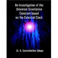 An Investigation Of The Universal Gravitation Constant Based On The Celestial Clock by Udupa, K. Somashekhar, 9781581125115