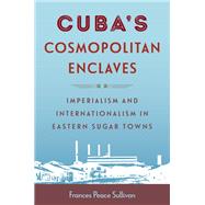 Cuba�s Cosmopolitan Enclaves by Frances Peace Sullivan, 9781683405115