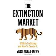 The Extinction Market Wildlife Trafficking and How to Counter It by Felbab Brown, Vanda, 9780190855116