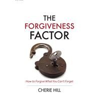 The Forgiveness Factor (eBook): How to Forgive What You Can't Forget by Hill, Cherie, 9781415335116
