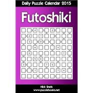 Daily Futoshiki Puzzle Calendar 2015 by Snels, Nick, 9781505285116