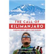 The Call of Kilimanjaro Finding Hope Above the Clouds by Belanger, Jeff, 9781623545116