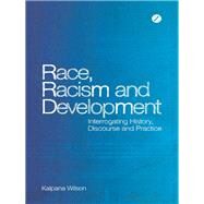 Race, Racism and Development Interrogating History, Discourse and Practice by Wilson, Kalpana, 9781848135116