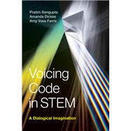 Voicing Code in STEM A Dialogical Imagination by Sengupta, Pratim; Dickes, Amanda; Farris, Amy Voss, 9780262045117