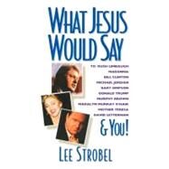 What Jesus Would Say : To Rush Limbaugh, Madonna, Bill Clinton, Michael Jordan, Bart Simpson and You by Lee Strobel / Willow Creek Resources, 9780310485117