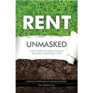 Rent Unmasked How to Save the Global Economy and Build a Sustainable Future by Harrison, Fred, 9780856835117