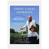 Our Great Canal Journeys A Lifetime of Memories on Britain's Most Beautiful Waterways by West, Timothy, 9781786065117