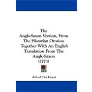 Anglo-Saxon Version, from the Historian Orosius : Together with an English Translation from the Anglo-Saxon (1773) by Great, Alfred the, 9781104455118