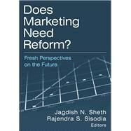 Does Marketing Need Reform?: Fresh Perspectives on the Future by Jagdish N Sheth; Rajendra S Sisodia, 9781315705118