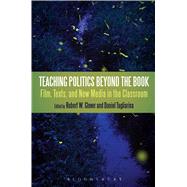Teaching Politics Beyond the Book Film, Texts, and New Media in the Classroom by Glover, Robert W.; Tagliarina, Daniel, 9781441125118