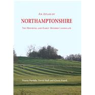 An Atlas of Northamptonshire: The Medieval and Early-modern Landscape by Partida, Tracey; Hall, David; Foard, Glenn, 9781842175118