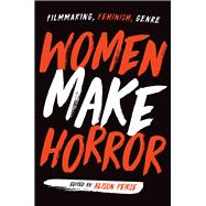 Women Make Horror by Peirse, Alison; Peirse, Alison (CON); Kozma, Alicia (CON); Heller-Nicholas, Alexandra (CON); Shearer, Martha (CON), 9781978805118