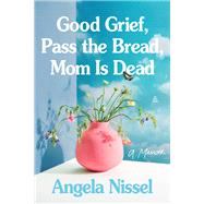 Good Grief, Pass the Bread, Mom Is Dead by Angela Nissel, 9780063345119