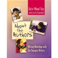 About the Authors : Writing Workshop with Our Youngest Writers by Ray, Katie Wood, 9780325005119