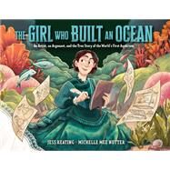 The Girl Who Built an Ocean An Artist, an Argonaut, and the True Story of the World's First Aquarium by Keating, Jess; Nutter, Michelle Mee, 9780593305119