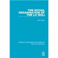The Social Organisation of the Lo Wiili by Goody, Jack, 9781138585119