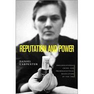 Reputation and Power : Organizational Image and Pharmaceutical Regulation at the FDA by Carpenter, Daniel P., 9781400835119
