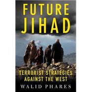 Future Jihad Terrorist Strategies against the West by Phares, Walid, 9781403975119