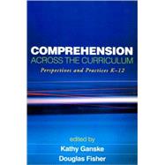 Comprehension Across the Curriculum Perspectives and Practices K-12 by Ganske, Kathy; Fisher, Douglas, 9781606235119