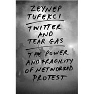 Twitter and Tear Gas by Tufekci, Zeynep, 9780300215120