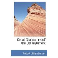 Great Characters of the Old Testament by Rogers, Robert William, 9780554445120