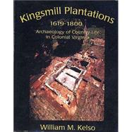 Kingsmill Plantations, 1619-1800: Archaeology of Country Life in Colonial Virginia by Kelso, William M., 9780917565120