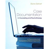 Case Documentation in Counseling and Psychotherapy: A Theory-Informed, Competency-Based Approach by Diane R. Gehart, 9781305545120