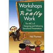 Workshops That Really Work : The ABC's of Designing and Delivering Sensational Presentations by Hal Portner, 9781412915120