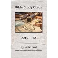 Bible Study Guide Acts 1-12 by Hunt, Josh, 9781523655120