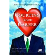 Courting Your Career : Match Yourself with the Perfect Job by Graham, Shawn, 9781593575120