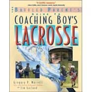 The Baffled Parent's Guide to Coaching Boys' Lacrosse by Murrell, Gregory; Garland, Jim, 9780071385121