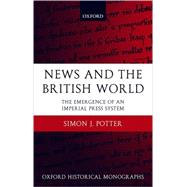 News and the British World The Emergence of an Imperial Press System 1876-1922 by Potter, Simon J., 9780199265121
