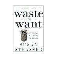 Waste and Want A Social History of Trash by Strasser, Susan, 9780805065121