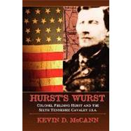 Hurst's Wurst : Colonel Fielding Hurst and the Sixth Tennessee Cavalry U. S. A. by Mccann, Kevin D., 9780967125121