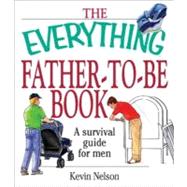 The Everything Father-to-be Book: A Survival Guide for Men by Nelson, Kevin, 9781605505121