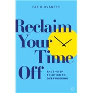 Reclaim Your Time Off The 3-step Solution to Overworking by Giovanetti, Fab, 9781786785121